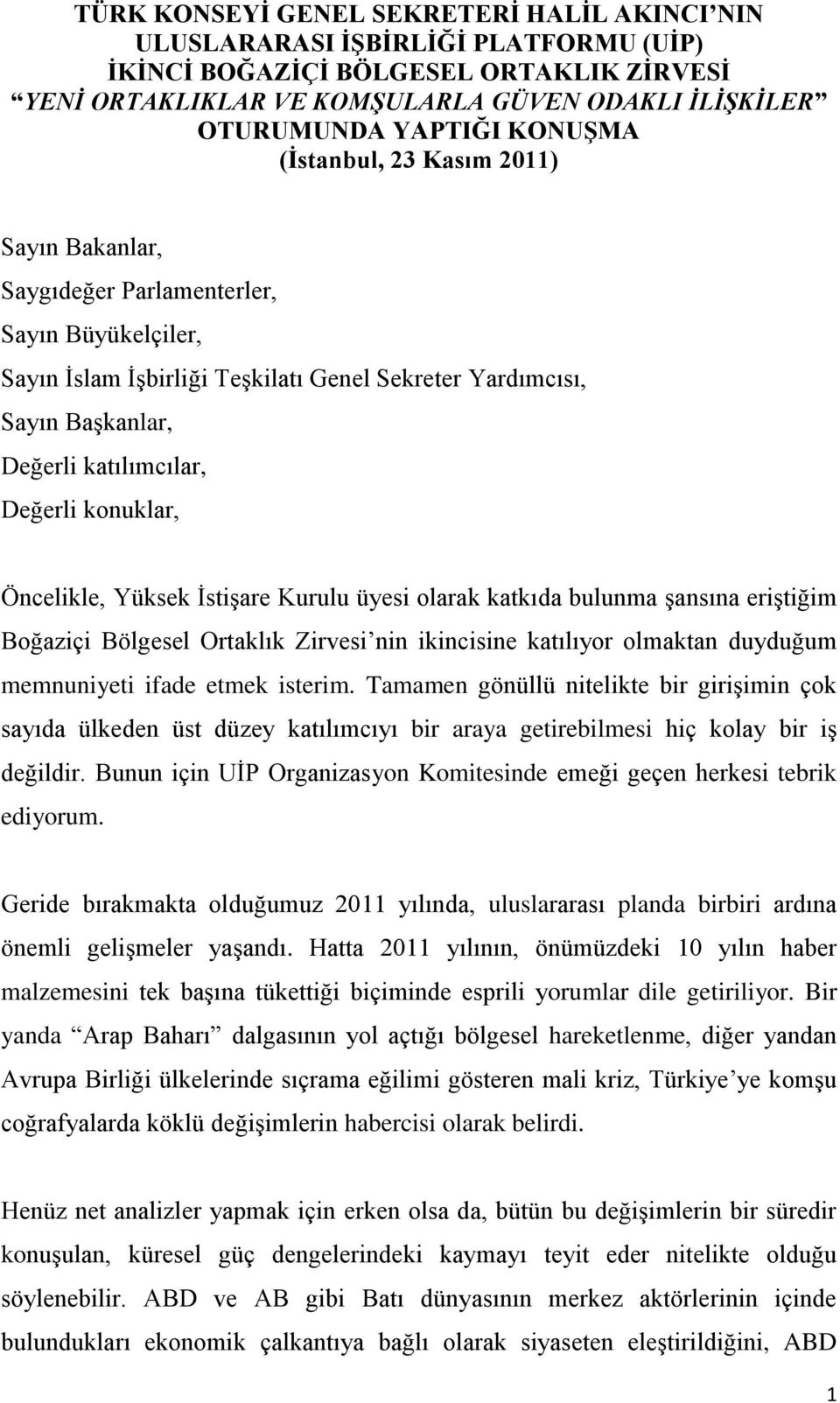 Değerli konuklar, Öncelikle, Yüksek İstişare Kurulu üyesi olarak katkıda bulunma şansına eriştiğim Boğaziçi Bölgesel Ortaklık Zirvesi nin ikincisine katılıyor olmaktan duyduğum memnuniyeti ifade