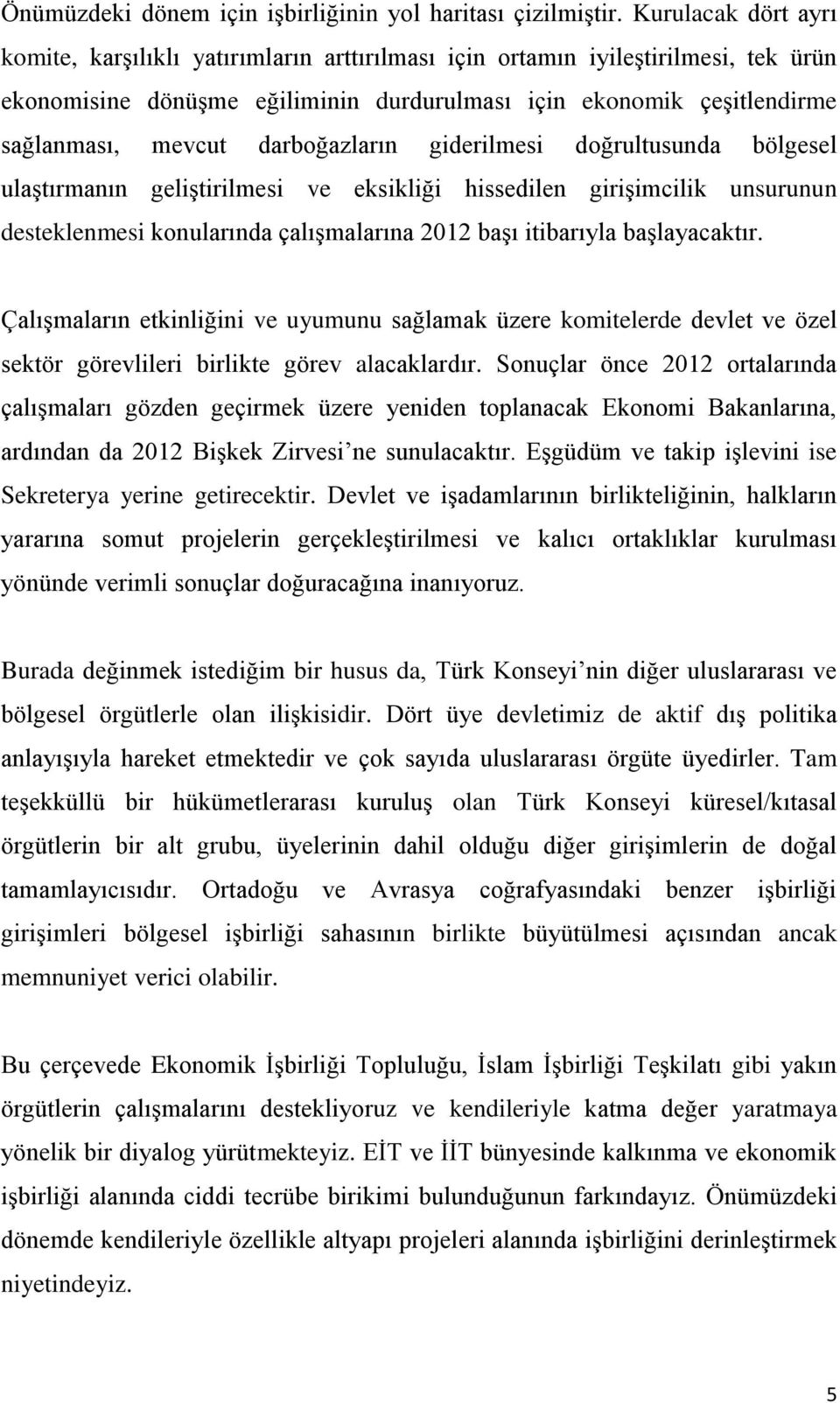 darboğazların giderilmesi doğrultusunda bölgesel ulaştırmanın geliştirilmesi ve eksikliği hissedilen girişimcilik unsurunun desteklenmesi konularında çalışmalarına 2012 başı itibarıyla başlayacaktır.