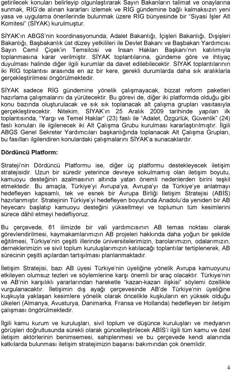 SİYAK ın ABGS nin koordinasyonunda; Adalet Bakanlığı, İçişleri Bakanlığı, Dışişleri Bakanlığı, Başbakanlık üst düzey yetkilileri ile Devlet Bakanı ve Başbakan Yardımcısı Sayın Cemil Çiçek in