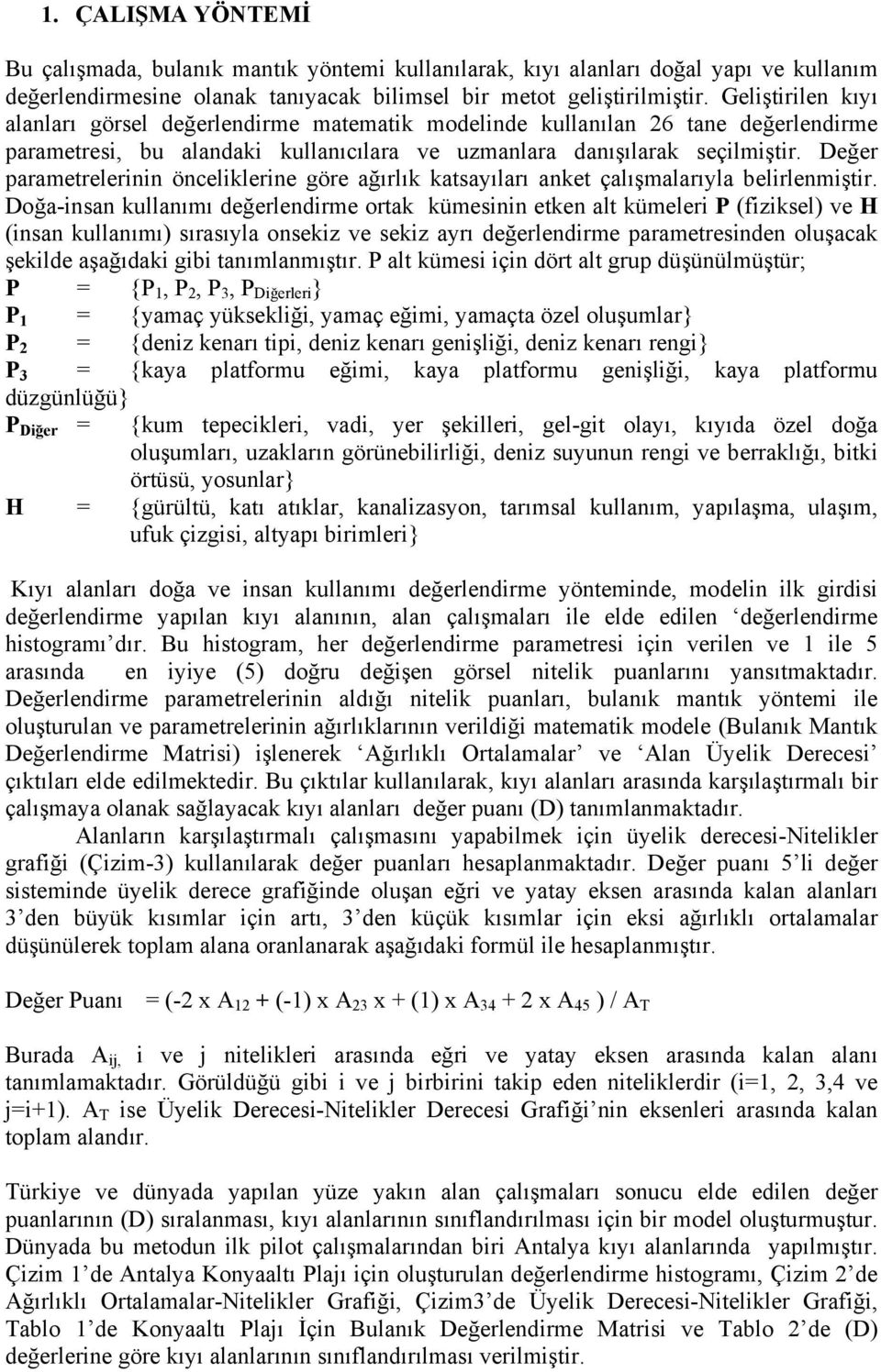 Değer parametrelerinin önceliklerine göre ağırlık katsayıları anket çalışmalarıyla belirlenmiştir.