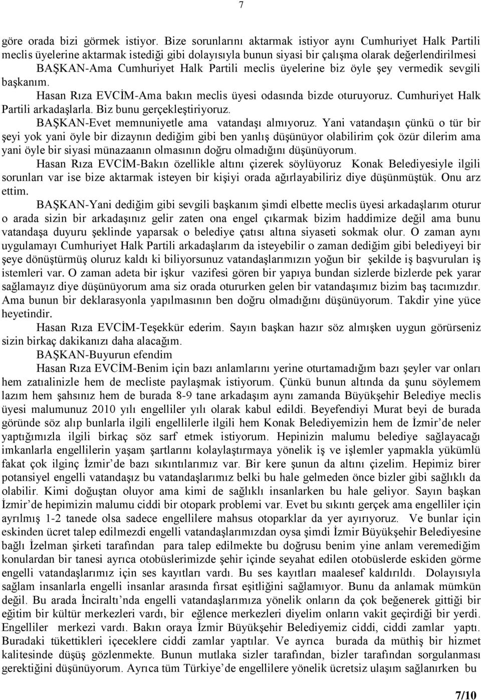 meclis üyelerine biz öyle Ģey vermedik sevgili baģkanım. Hasan Rıza EVCĠM-Ama bakın meclis üyesi odasında bizde oturuyoruz. Cumhuriyet Halk Partili arkadaģlarla. Biz bunu gerçekleģtiriyoruz.