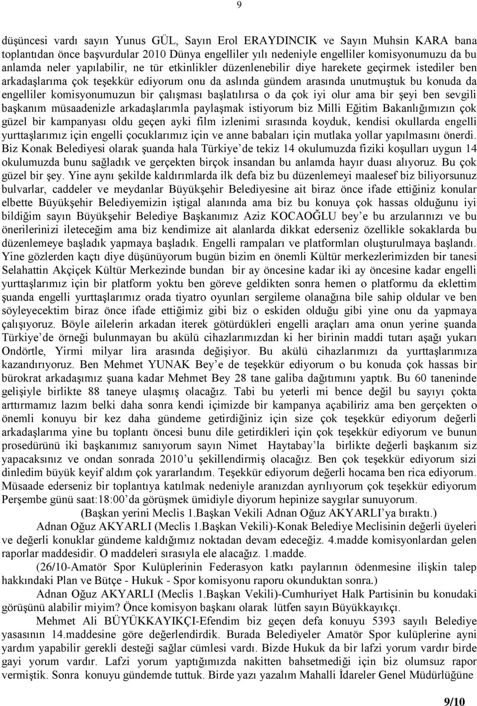 komisyonumuzun bir çalıģması baģlatılırsa o da çok iyi olur ama bir Ģeyi ben sevgili baģkanım müsaadenizle arkadaģlarımla paylaģmak istiyorum biz Milli Eğitim Bakanlığımızın çok güzel bir kampanyası