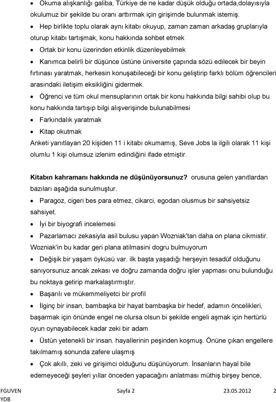 düşünce üstüne üniversite çapında sözü edilecek bir beyin fırtınası yaratmak, herkesin konuşabileceği bir konu geliştirip farklı bölüm öğrencileri arasındaki iletişim eksikliğini gidermek.