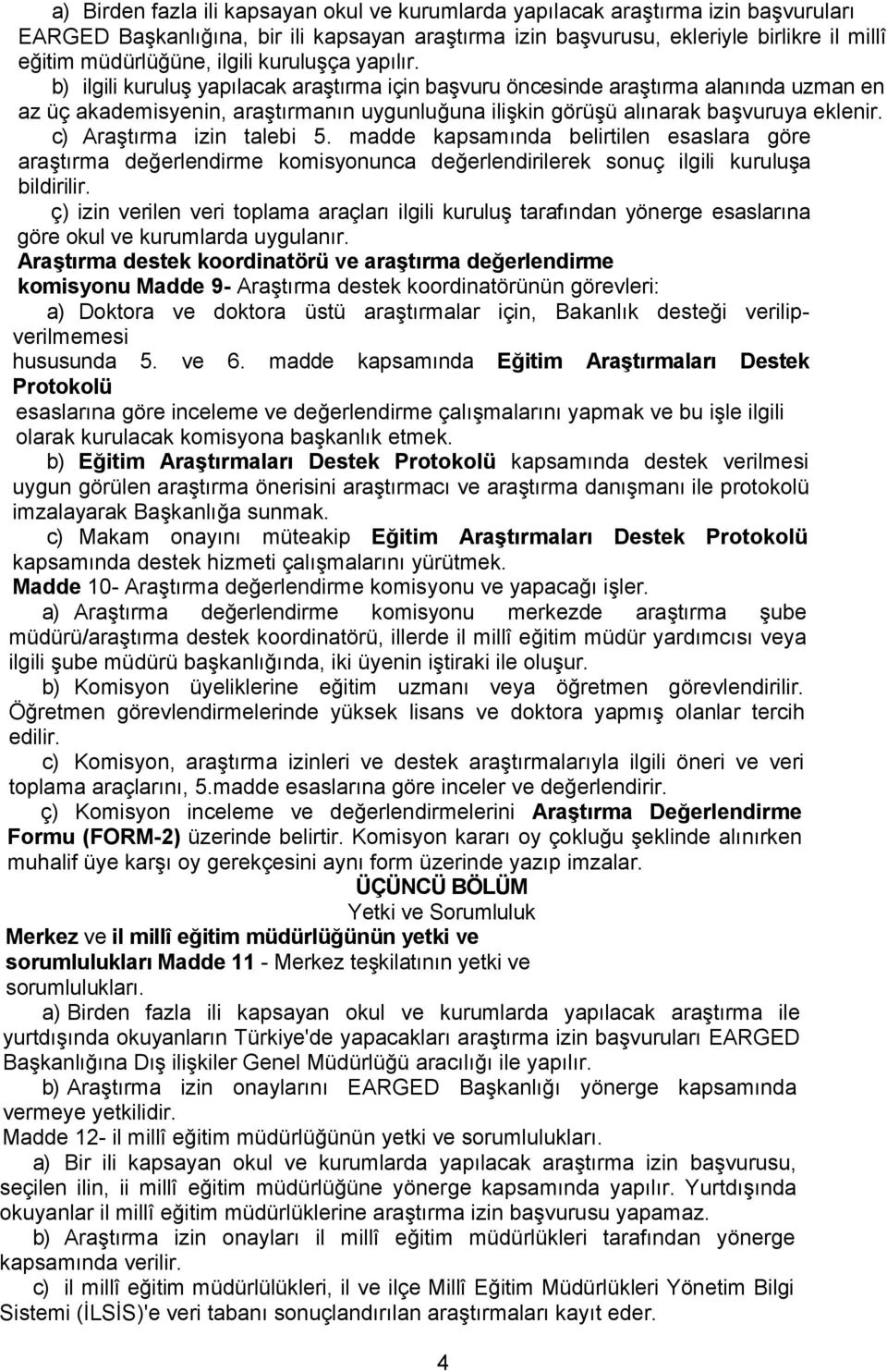 b) ilgili kuruluş yapılacak araştırma için başvuru öncesinde araştırma alanında uzman en az üç akademisyenin, araştırmanın uygunluğuna ilişkin görüşü alınarak başvuruya eklenir.