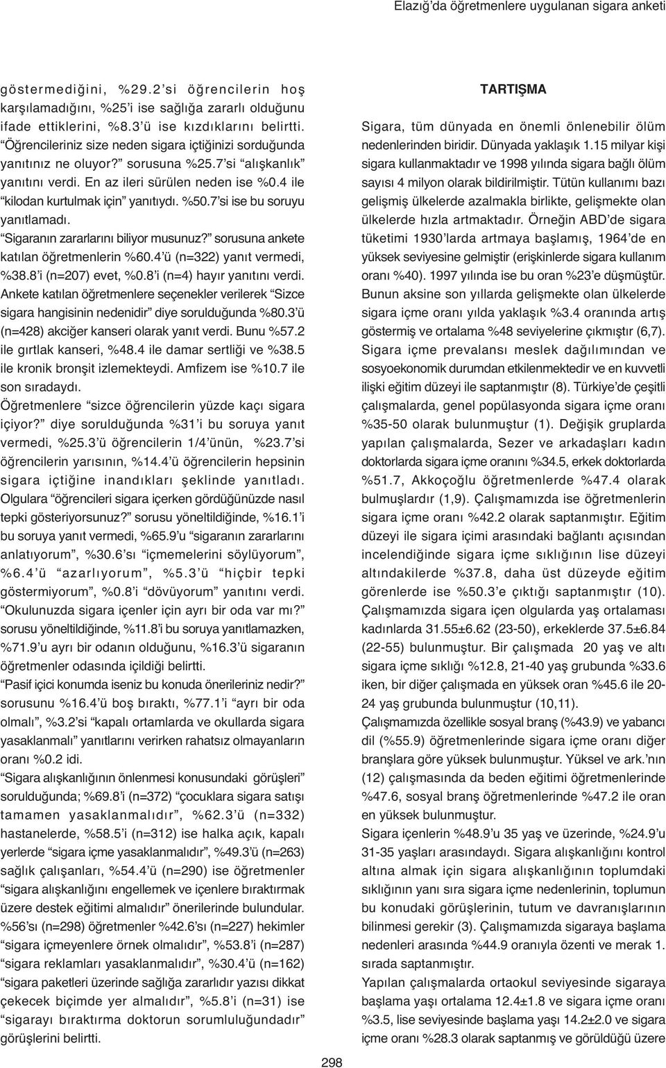 7 si ise bu soruyu yanıtlamadı. Sigaranın zararlarını biliyor musunuz? sorusuna ankete katılan ö retmenleri60.4 ü (n=22) yanıt vermedi, %8.8 i (n=207) evet, %0.8 i (n=4) hayır yanıtını verdi.