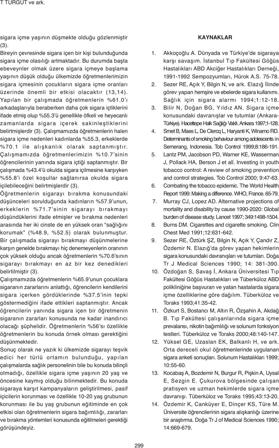 4). Yapılan bir çalı mada ö retmenleri6.0 ı arkada larıyla beraberken daha çok sigara içtiklerini ifade etmi olup %55.