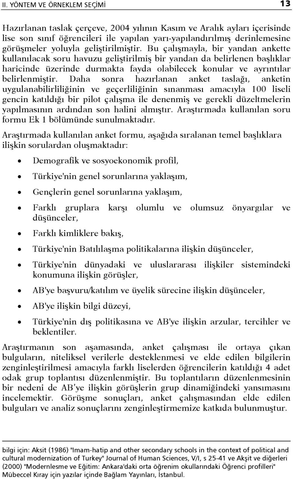 Bu çalışmayla, bir yandan ankette kullanılacak soru havuzu geliştirilmiş bir yandan da belirlenen başlıklar haricinde üzerinde durmakta fayda olabilecek konular ve ayrıntılar belirlenmiştir.