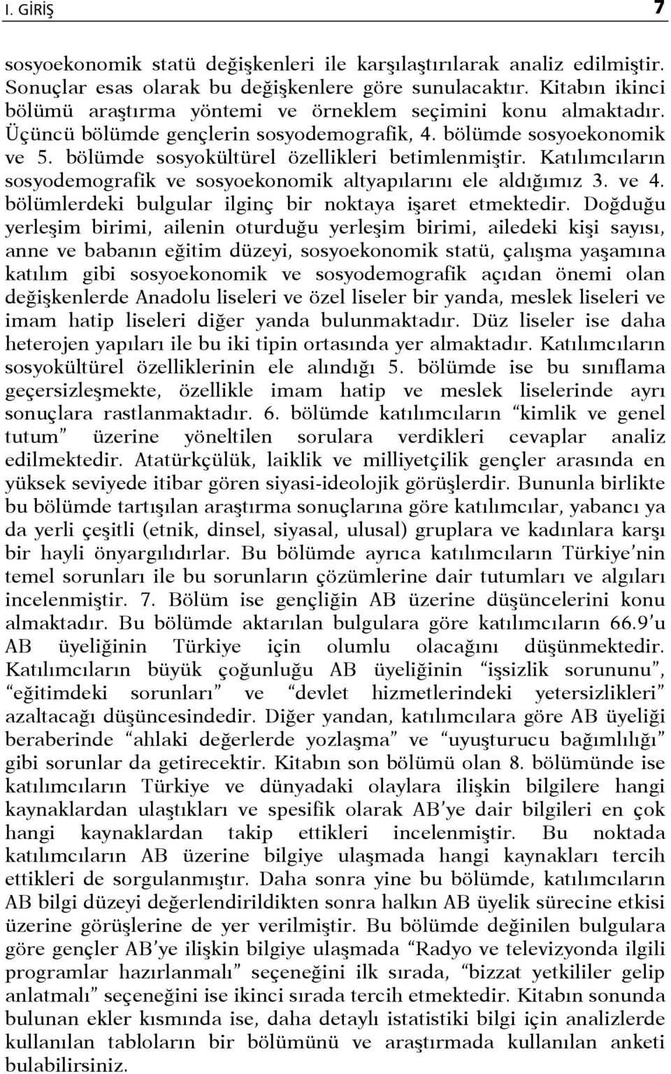 Katılımcıların sosyodemografik ve sosyoekonomik altyapılarını ele aldığımız 3. ve 4. bölümlerdeki bulgular ilginç bir noktaya işaret etmektedir.