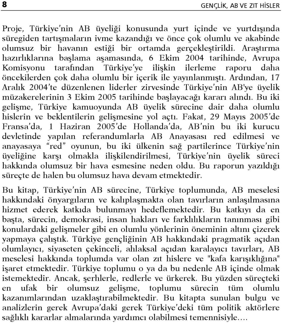 Araştırma hazırlıklarına başlama aşamasında, 6 Ekim 2004 tarihinde, Avrupa Komisyonu tarafından Türkiye ye ilişkin ilerleme raporu daha öncekilerden çok daha olumlu bir içerik ile yayınlanmıştı.