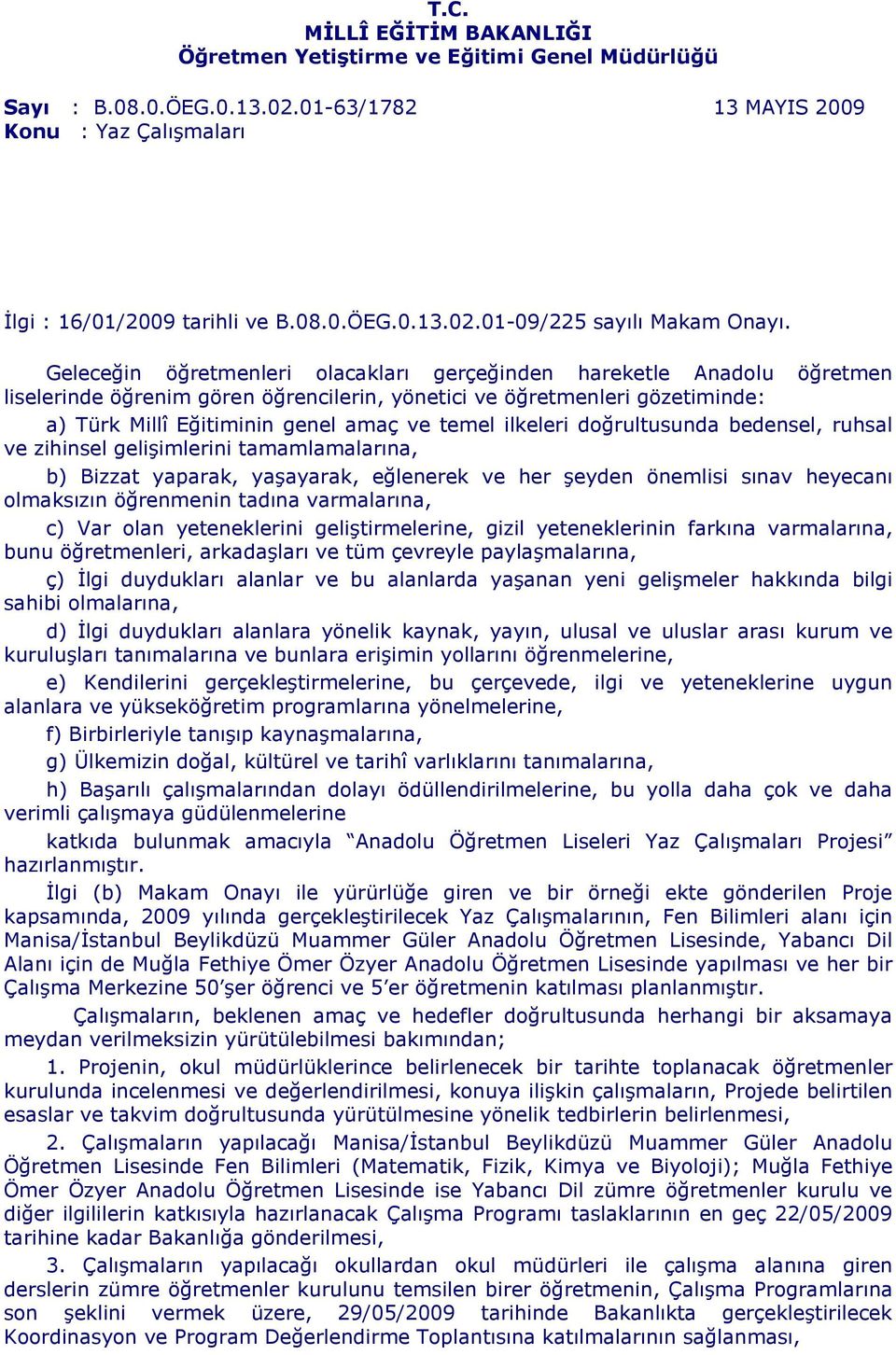 ilkeleri doğrultusunda bedensel, ruhsal ve zihinsel gelişimlerini tamamlamalarına, b) Bizzat yaparak, yaşayarak, eğlenerek ve her şeyden önemlisi sınav heyecanı olmaksızın öğrenmenin tadına