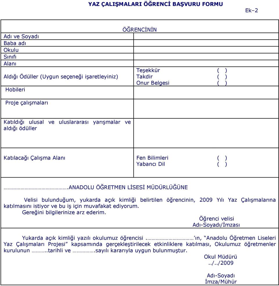 ANADOLU ÖĞRETMEN LİSESİ MÜDÜRLÜĞÜNE Velisi bulunduğum, yukarda açık kimliği belirtilen öğrencinin, 2009 Yılı Yaz Çalışmalarına katılmasını istiyor ve bu iş için muvafakat ediyorum.