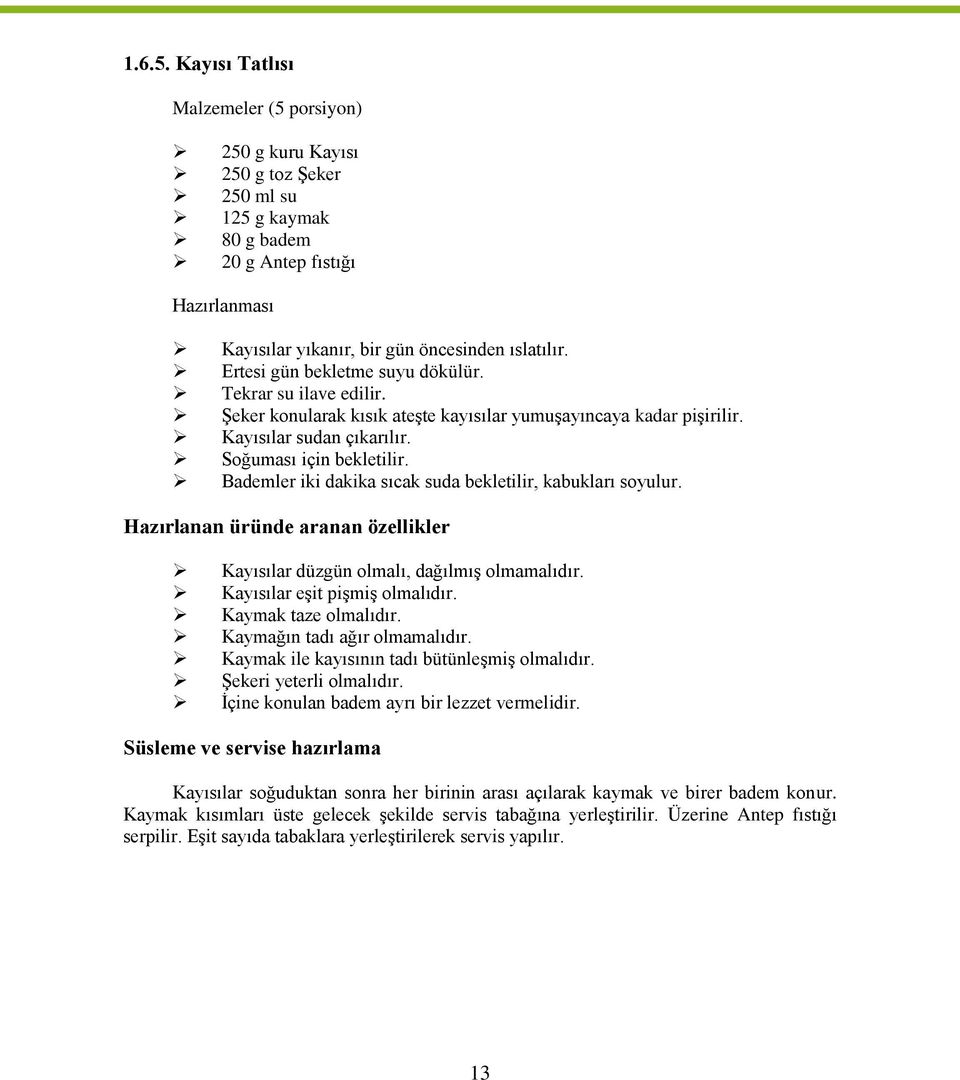 Bademler iki dakika sıcak suda bekletilir, kabukları soyulur. Hazırlanan üründe aranan özellikler Kayısılar düzgün olmalı, dağılmıģ olmamalıdır. Kayısılar eģit piģmiģ olmalıdır. Kaymak taze olmalıdır.