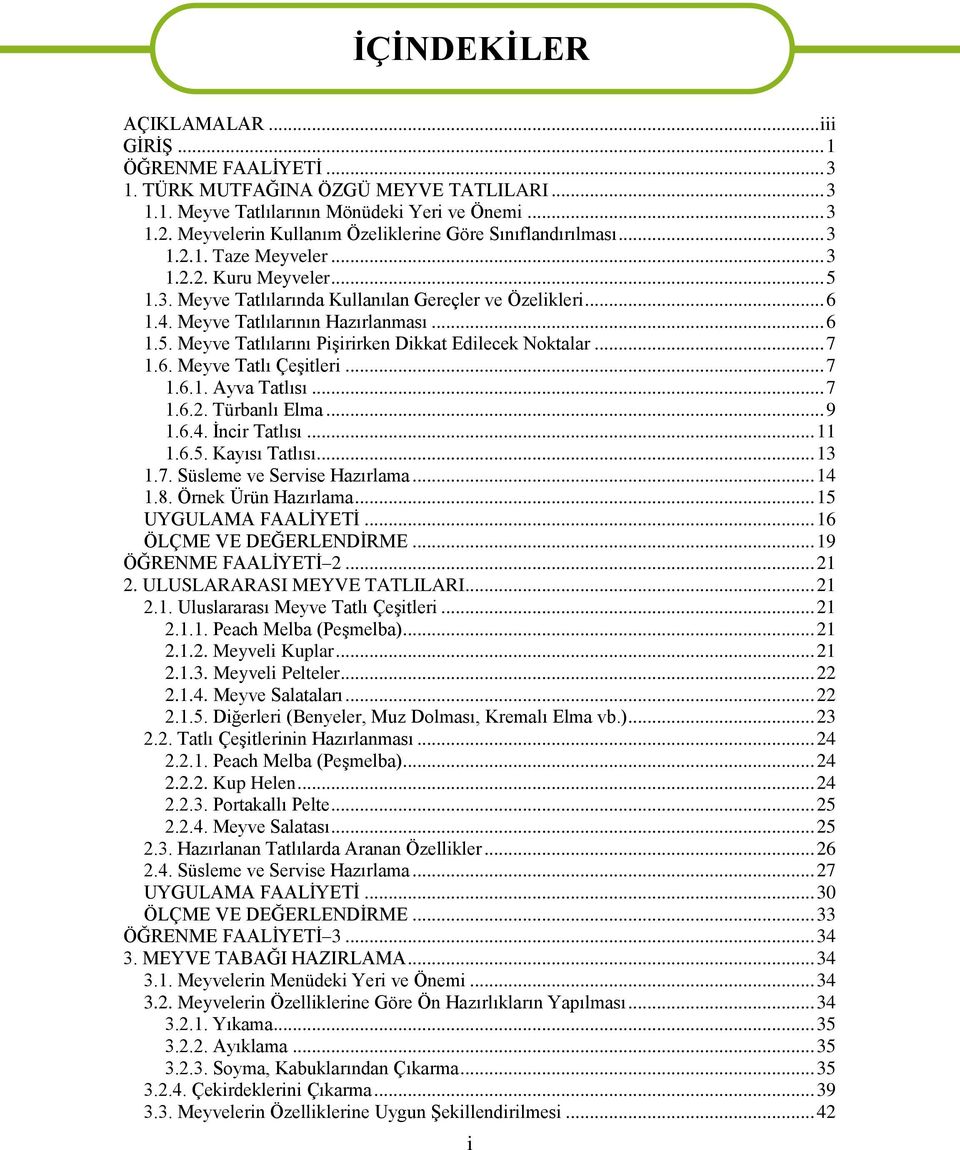 Meyve Tatlılarının Hazırlanması... 6 1.5. Meyve Tatlılarını PiĢirirken Dikkat Edilecek Noktalar... 7 1.6. Meyve Tatlı ÇeĢitleri... 7 1.6.1. Ayva Tatlısı... 7 1.6.2. Türbanlı Elma... 9 1.6.4.