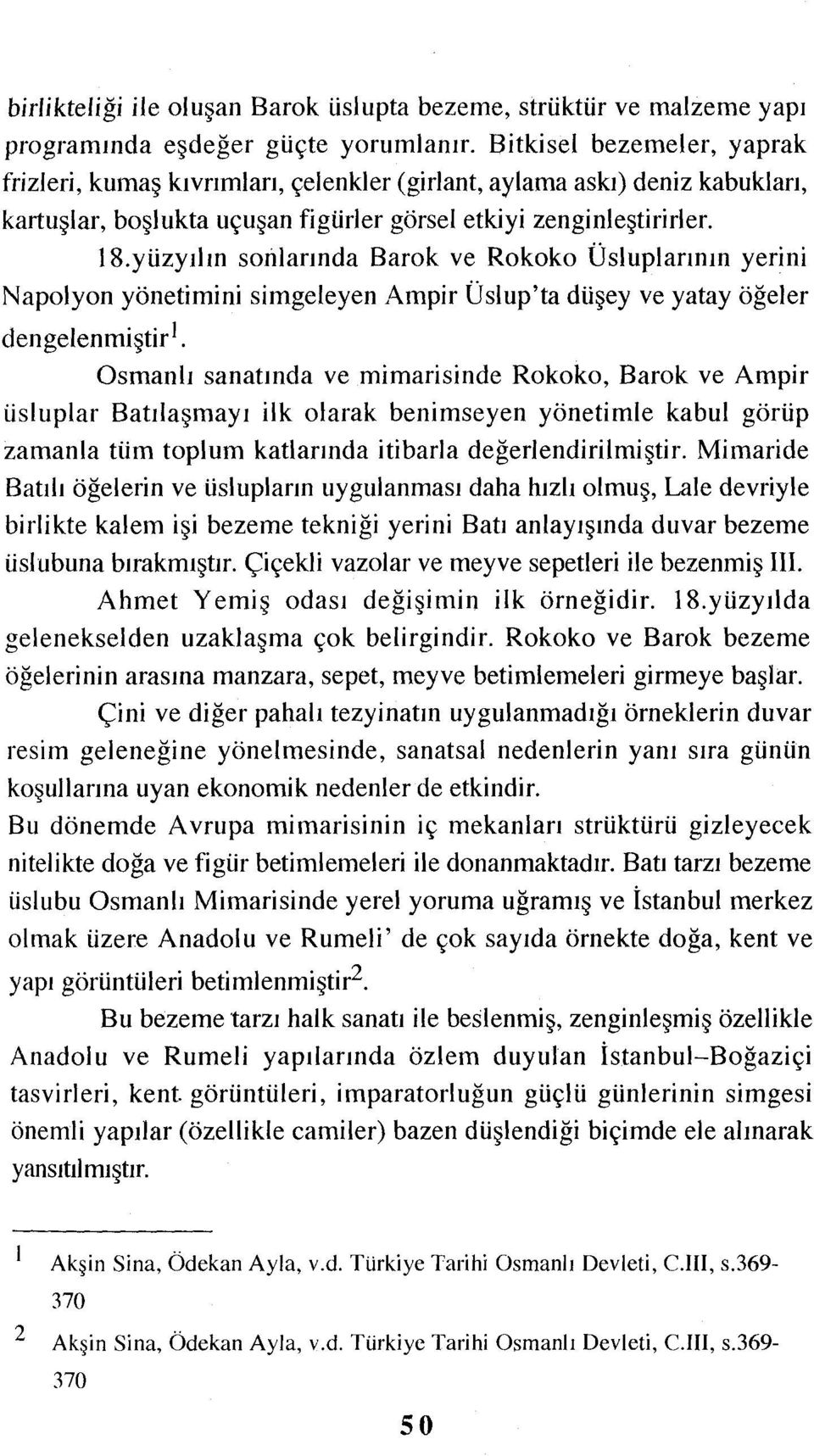 yüzyllın sonlarında Barak ve Rokoko Üsluplarının yerini Napolyon yönetimini simgeleyen Ampir Üslup'ta düşey ve yatay öğeler derıgelenmiştir'.