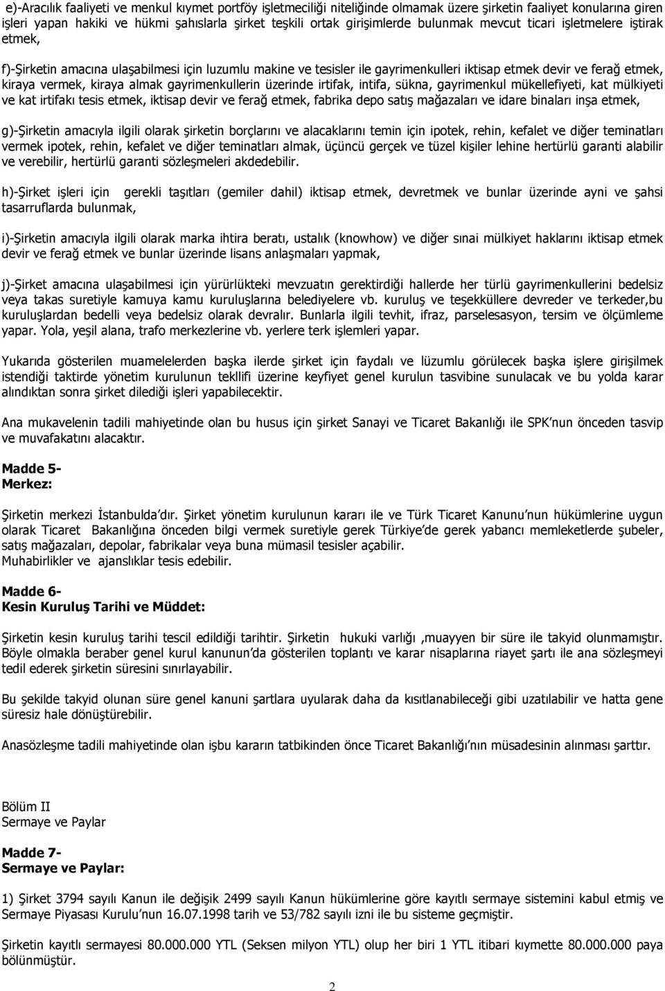 gayrimenkullerin üzerinde irtifak, intifa, sükna, gayrimenkul mükellefiyeti, kat mülkiyeti ve kat irtifakı tesis etmek, iktisap devir ve ferağ etmek, fabrika depo satış mağazaları ve idare binaları