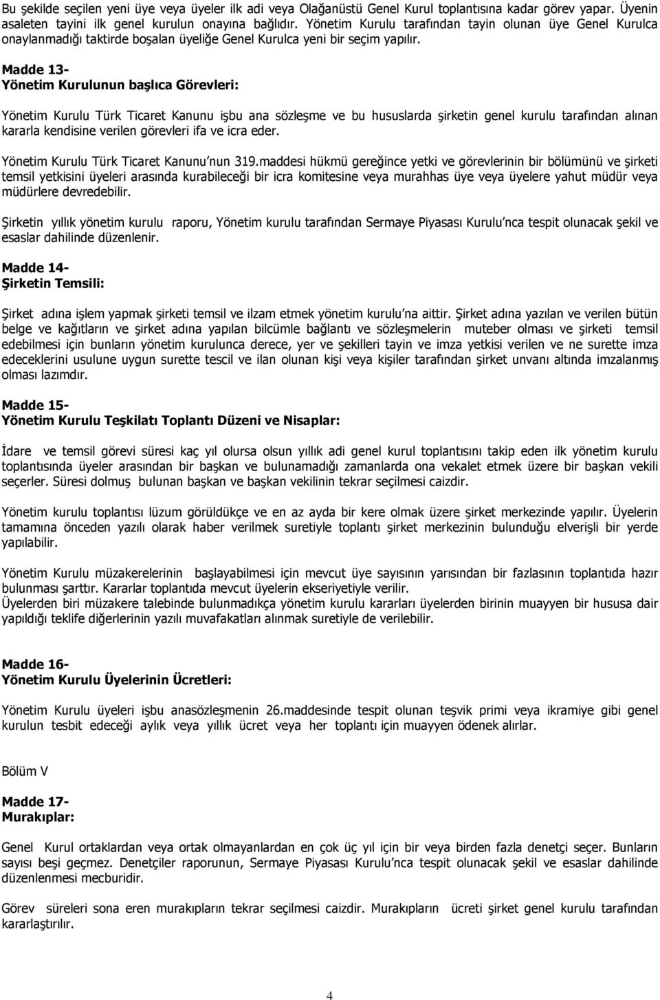 Madde 13- Yönetim Kurulunun başlıca Görevleri: Yönetim Kurulu Türk Ticaret Kanunu işbu ana sözleşme ve bu hususlarda şirketin genel kurulu tarafından alınan kararla kendisine verilen görevleri ifa ve