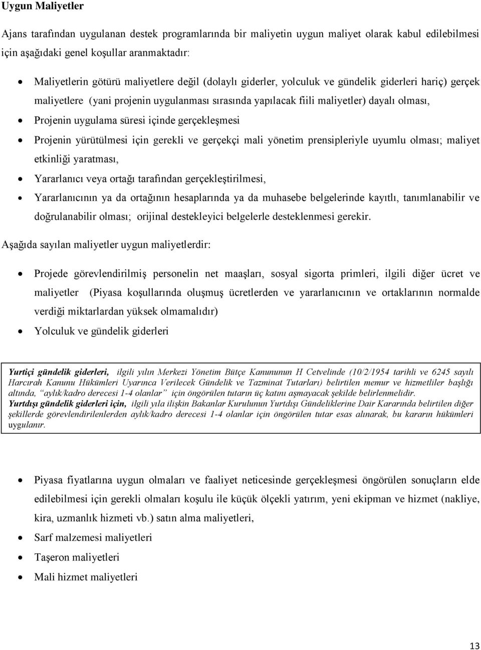 gerçekleşmesi Projenin yürütülmesi için gerekli ve gerçekçi mali yönetim prensipleriyle uyumlu olması; maliyet etkinliği yaratması, Yararlanıcı veya ortağı tarafından gerçekleştirilmesi,