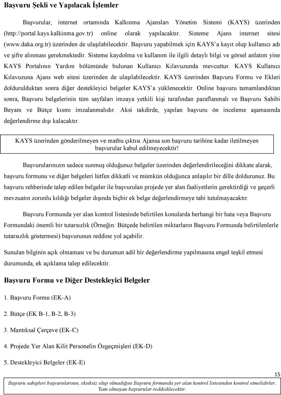 Sisteme kaydolma ve kullanım ile ilgili detaylı bilgi ve görsel anlatım yine KAYS Portalının Yardım bölümünde bulunan Kullanıcı Kılavuzunda mevcuttur.