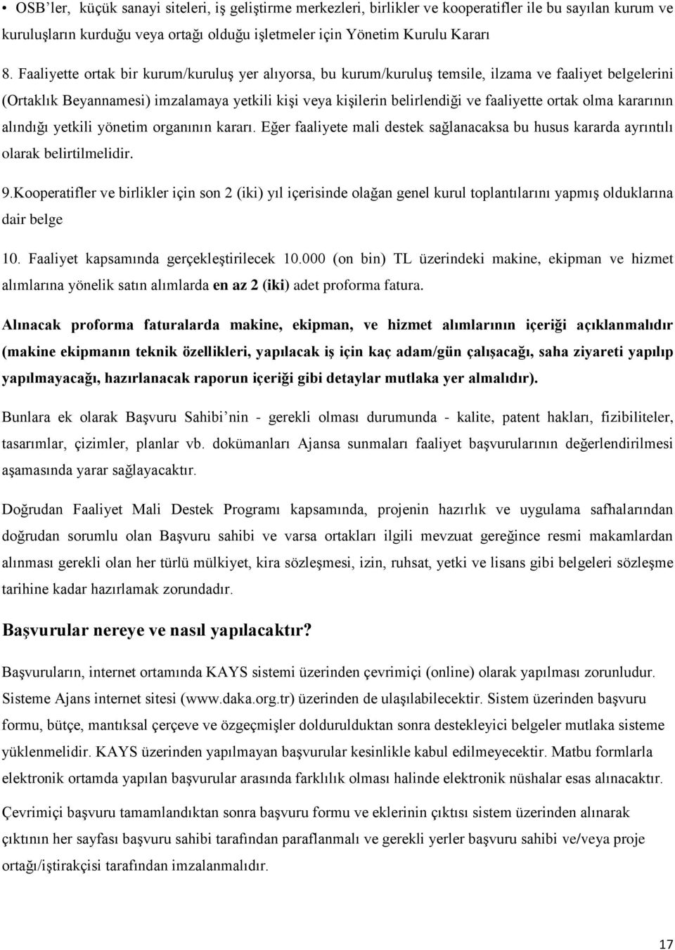 ortak olma kararının alındığı yetkili yönetim organının kararı. Eğer faaliyete mali destek sağlanacaksa bu husus kararda ayrıntılı olarak belirtilmelidir. 9.