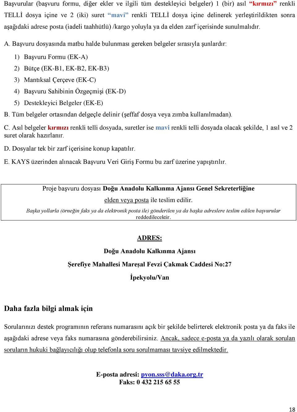 Başvuru dosyasında matbu halde bulunması gereken belgeler sırasıyla şunlardır: 1) Başvuru Formu (EK-A) 2) Bütçe (EK-B1, EK-B2, EK-B3) 3) Mantıksal Çerçeve (EK-C) 4) Başvuru Sahibinin Özgeçmişi (EK-D)