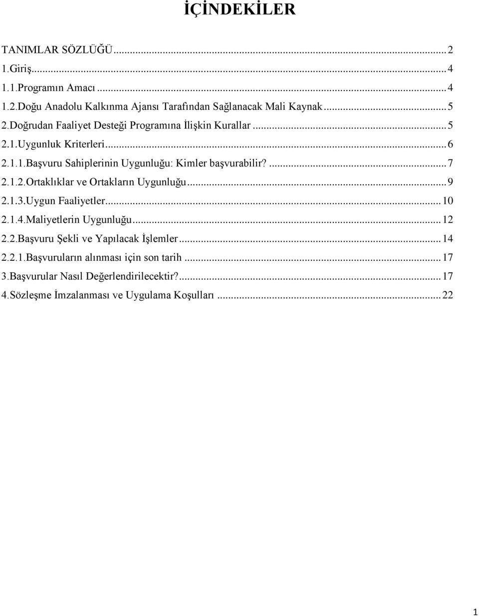 1.2.Ortaklıklar ve Ortakların Uygunluğu... 9 2.1.3.Uygun Faaliyetler... 10 2.1.4.Maliyetlerin Uygunluğu... 12 2.2.Başvuru Şekli ve Yapılacak İşlemler.