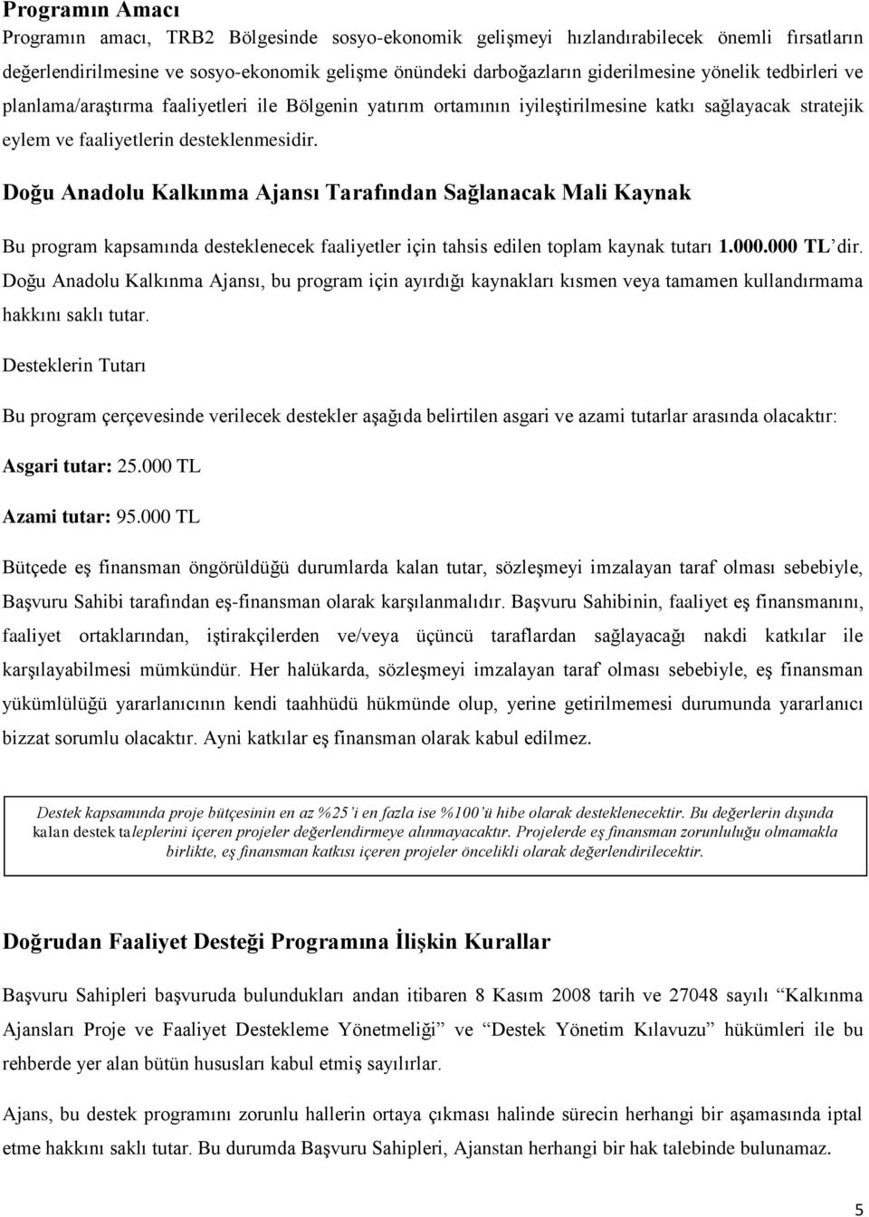 Doğu Anadolu Kalkınma Ajansı Tarafından Sağlanacak Mali Kaynak Bu program kapsamında desteklenecek faaliyetler için tahsis edilen toplam kaynak tutarı 1.000.000 TL dir.