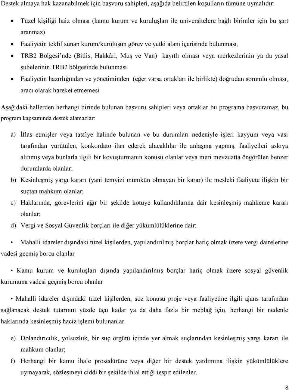 şubelerinin TRB2 bölgesinde bulunması Faaliyetin hazırlığından ve yönetiminden (eğer varsa ortakları ile birlikte) doğrudan sorumlu olması, aracı olarak hareket etmemesi Aşağıdaki hallerden herhangi