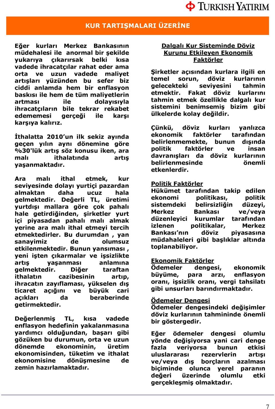 İthalatta 2010 un ilk sekiz ayında geçen yılın aynı dönemine göre %30'lük artış söz konusu iken, ara malı ithalatında artış yaşanmaktadır.