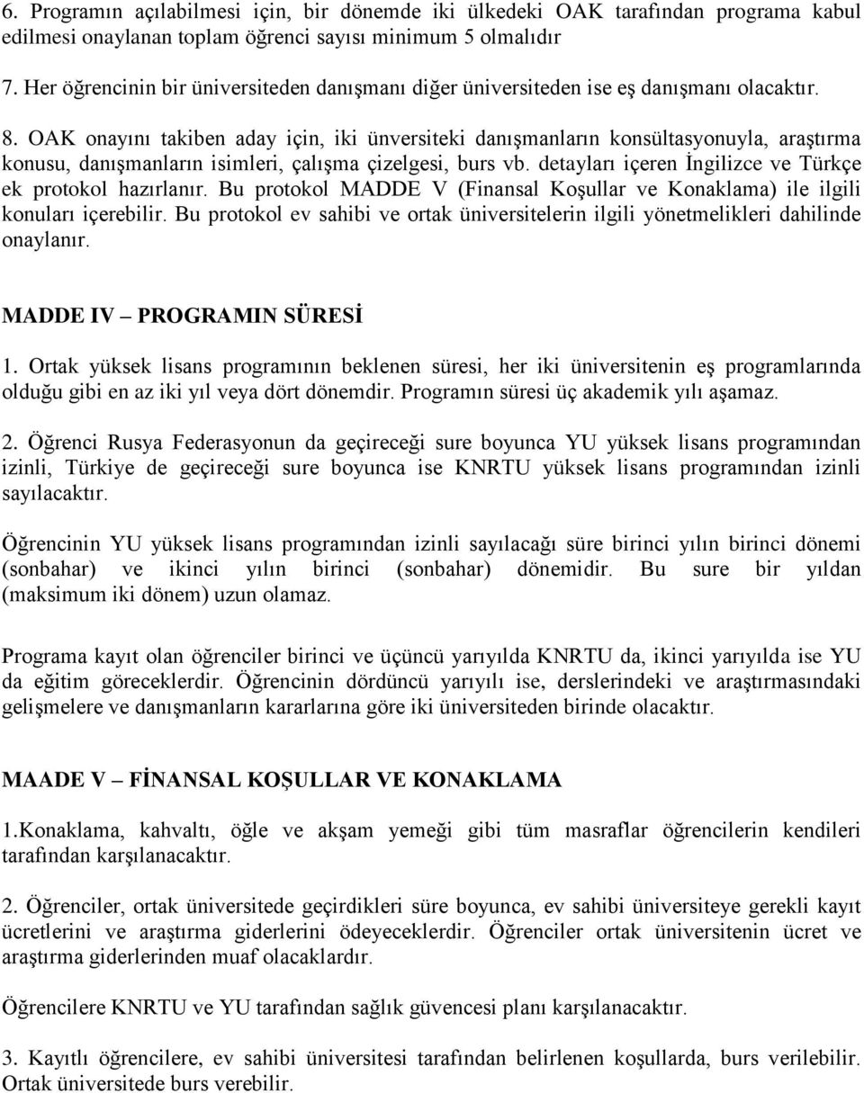 OAK onayını takiben aday için, iki ünversiteki danışmanların konsültasyonuyla, araştırma konusu, danışmanların isimleri, çalışma çizelgesi, burs vb.