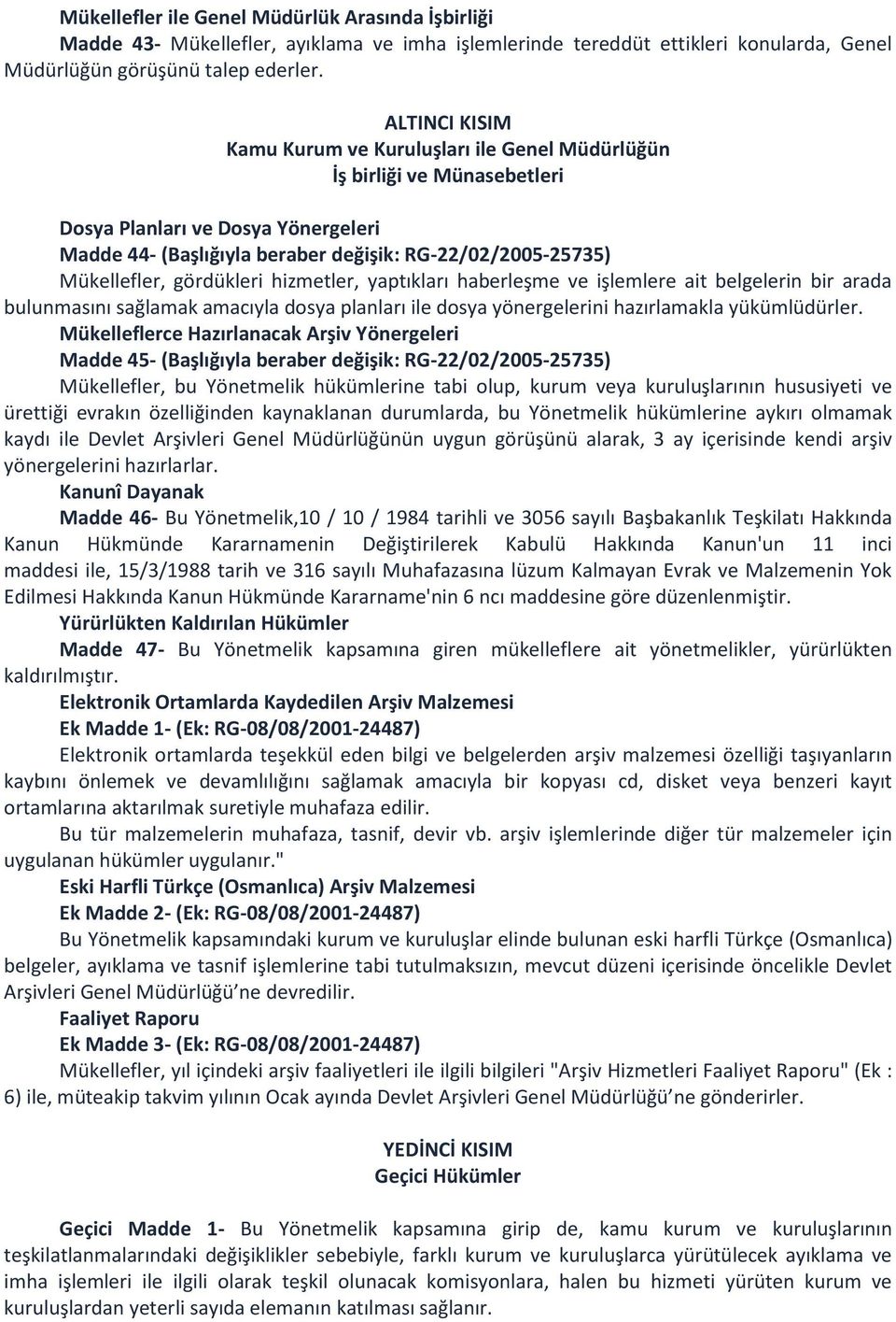 gördükleri hizmetler, yaptıkları haberleşme ve işlemlere ait belgelerin bir arada bulunmasını sağlamak amacıyla dosya planları ile dosya yönergelerini hazırlamakla yükümlüdürler.