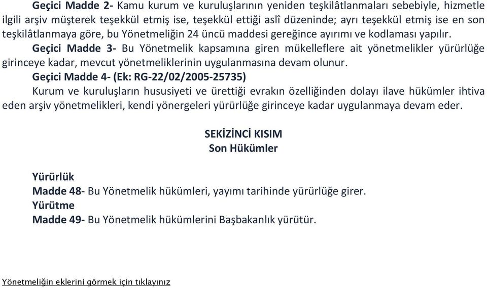 Geçici Madde 3- Bu Yönetmelik kapsamına giren mükelleflere ait yönetmelikler yürürlüğe girinceye kadar, mevcut yönetmeliklerinin uygulanmasına devam olunur.