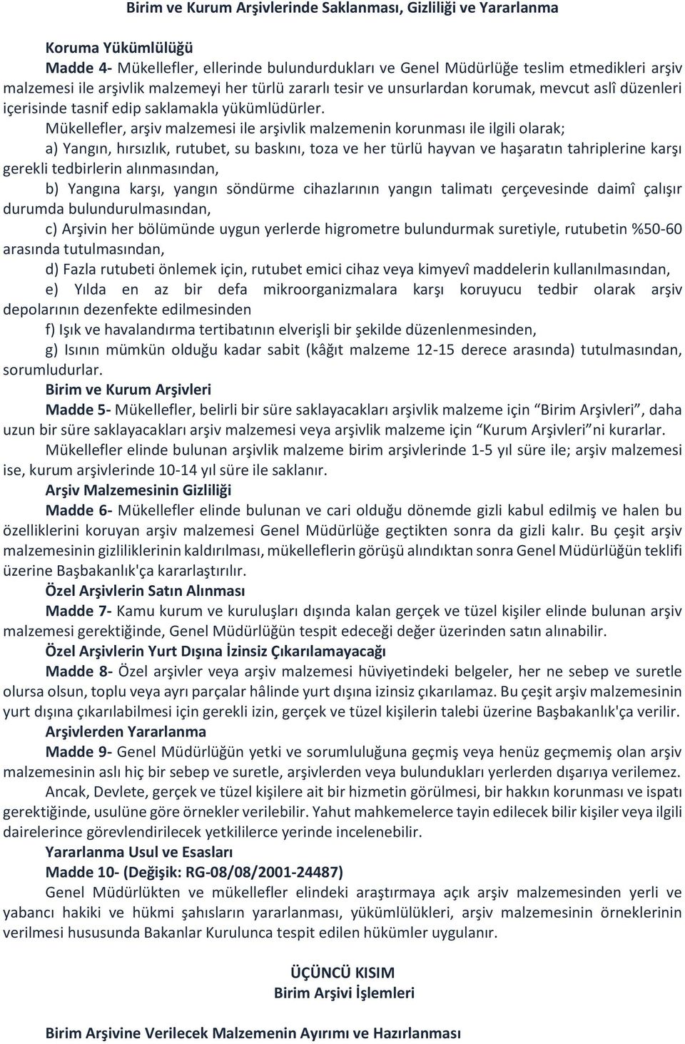 Mükellefler, arşiv malzemesi ile arşivlik malzemenin korunması ile ilgili olarak; a) Yangın, hırsızlık, rutubet, su baskını, toza ve her türlü hayvan ve haşaratın tahriplerine karşı gerekli