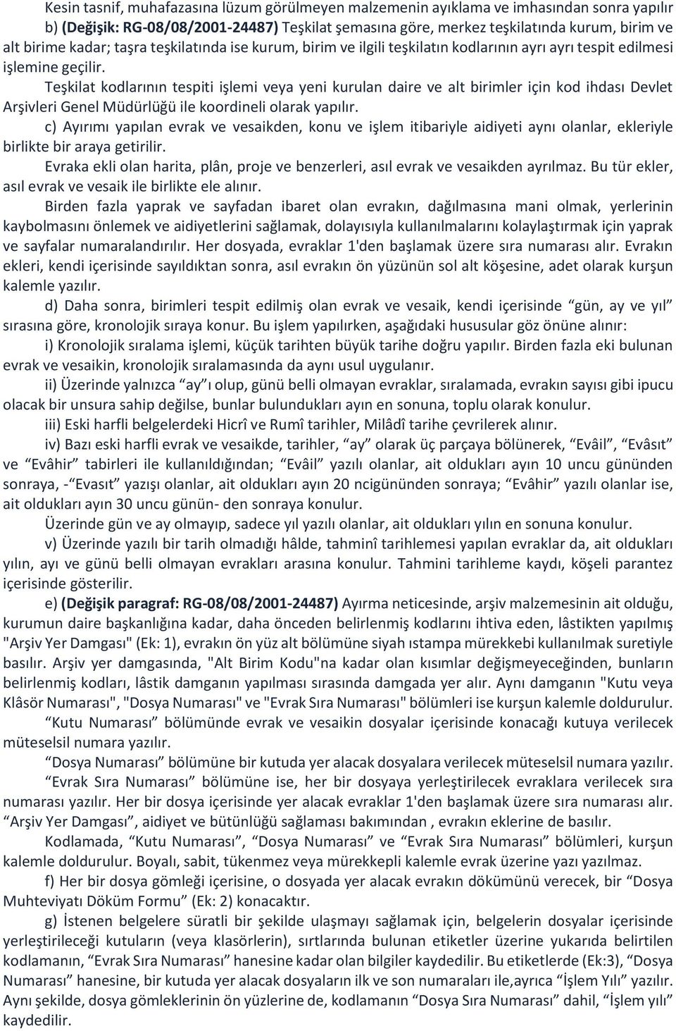 Teşkilat kodlarının tespiti işlemi veya yeni kurulan daire ve alt birimler için kod ihdası Devlet Arşivleri Genel Müdürlüğü ile koordineli olarak yapılır.