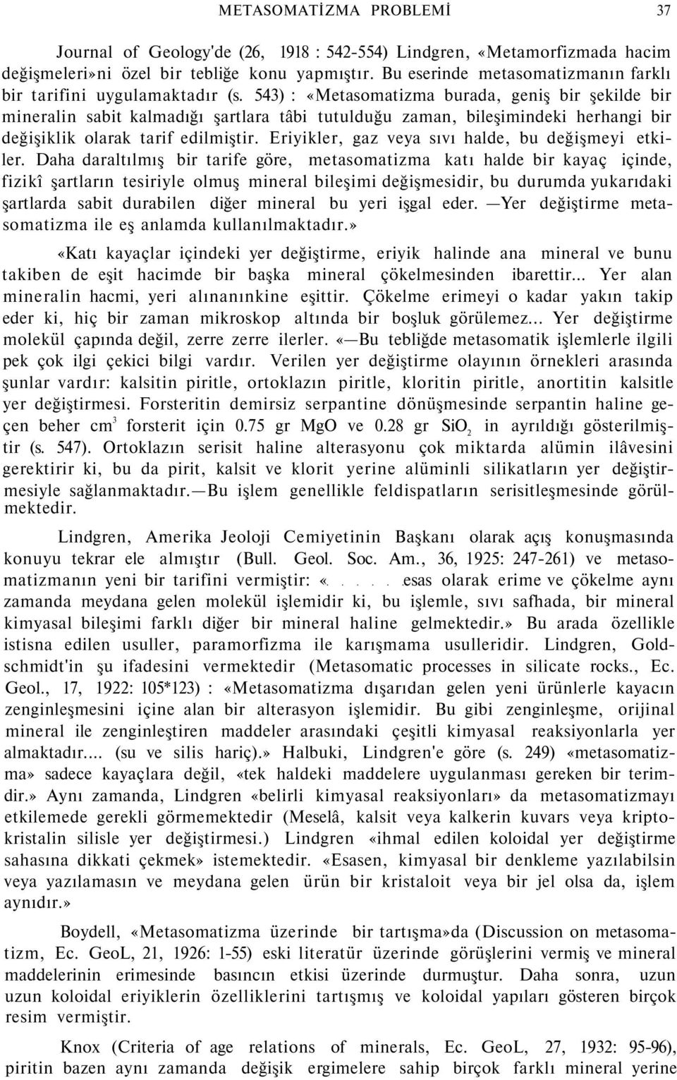 543) : «Metasomatizma burada, geniş bir şekilde bir mineralin sabit kalmadığı şartlara tâbi tutulduğu zaman, bileşimindeki herhangi bir değişiklik olarak tarif edilmiştir.