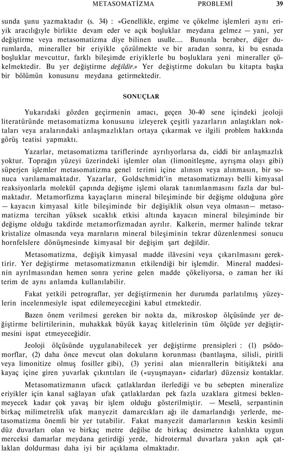 .. Bununla beraber, diğer durumlarda, mineraller bir eriyikle çözülmekte ve bir aradan sonra, ki bu esnada boşluklar mevcuttur, farklı bileşimde eriyiklerle bu boşluklara yeni mineraller çökelmektedir.