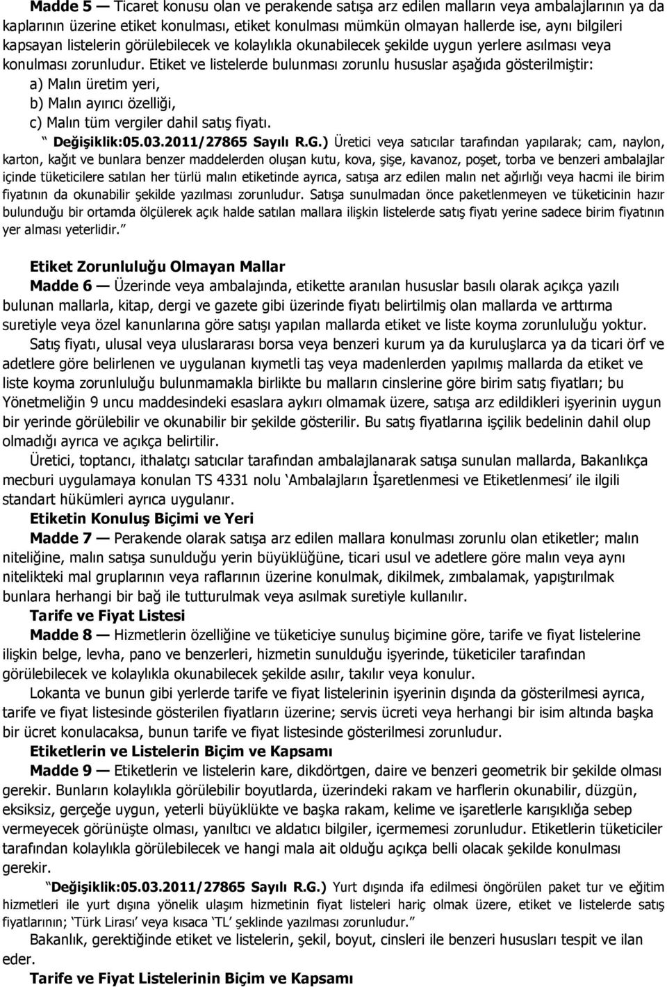 Etiket ve listelerde bulunması zorunlu hususlar aşağıda gösterilmiştir: a) Malın üretim yeri, b) Malın ayırıcı özelliği, c) Malın tüm vergiler dahil satış fiyatı. Değişiklik:05.03.2011/27865 Sayılı R.