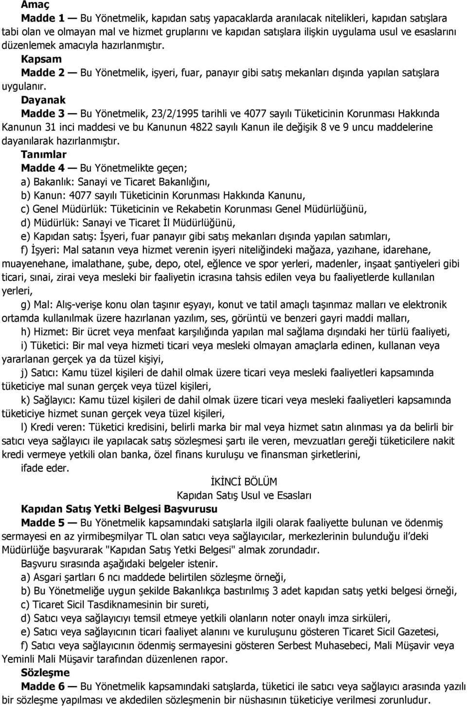 Dayanak Madde 3 Bu Yönetmelik, 23/2/1995 tarihli ve 4077 sayılı Tüketicinin Korunması Hakkında Kanunun 31 inci maddesi ve bu Kanunun 4822 sayılı Kanun ile değişik 8 ve 9 uncu maddelerine dayanılarak