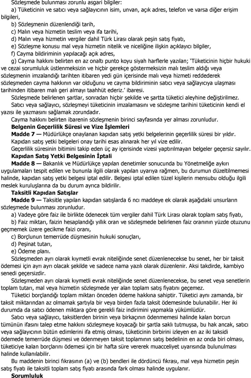 bilgiler, f) Cayma bildiriminin yapılacağı açık adres, g) Cayma hakkını belirten en az onaltı punto koyu siyah harflerle yazılan; Tüketicinin hiçbir hukuki ve cezai sorumluluk üstlenmeksizin ve