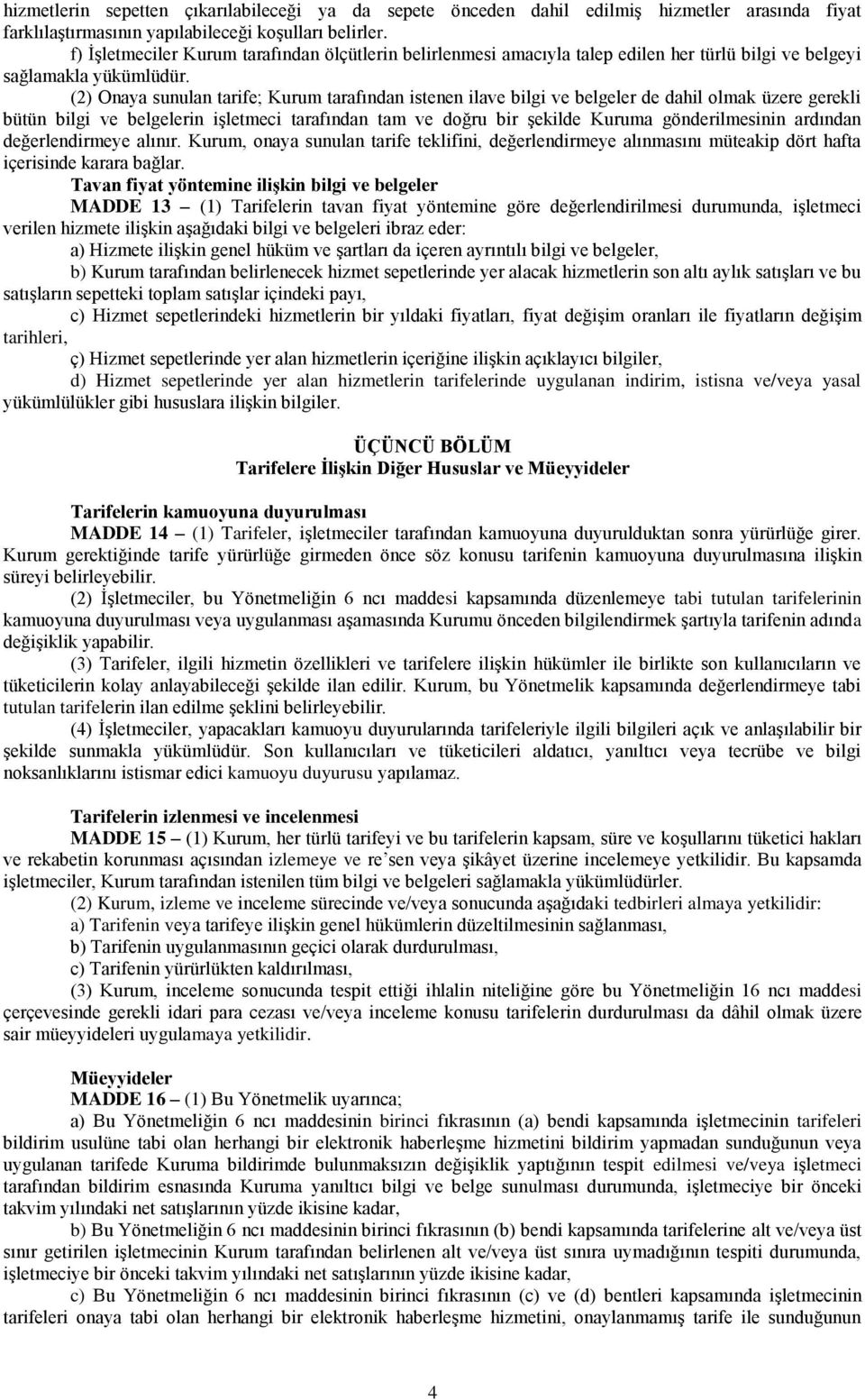 (2) Onaya sunulan tarife; Kurum tarafından istenen ilave bilgi ve belgeler de dahil olmak üzere gerekli bütün bilgi ve belgelerin işletmeci tarafından tam ve doğru bir şekilde Kuruma gönderilmesinin