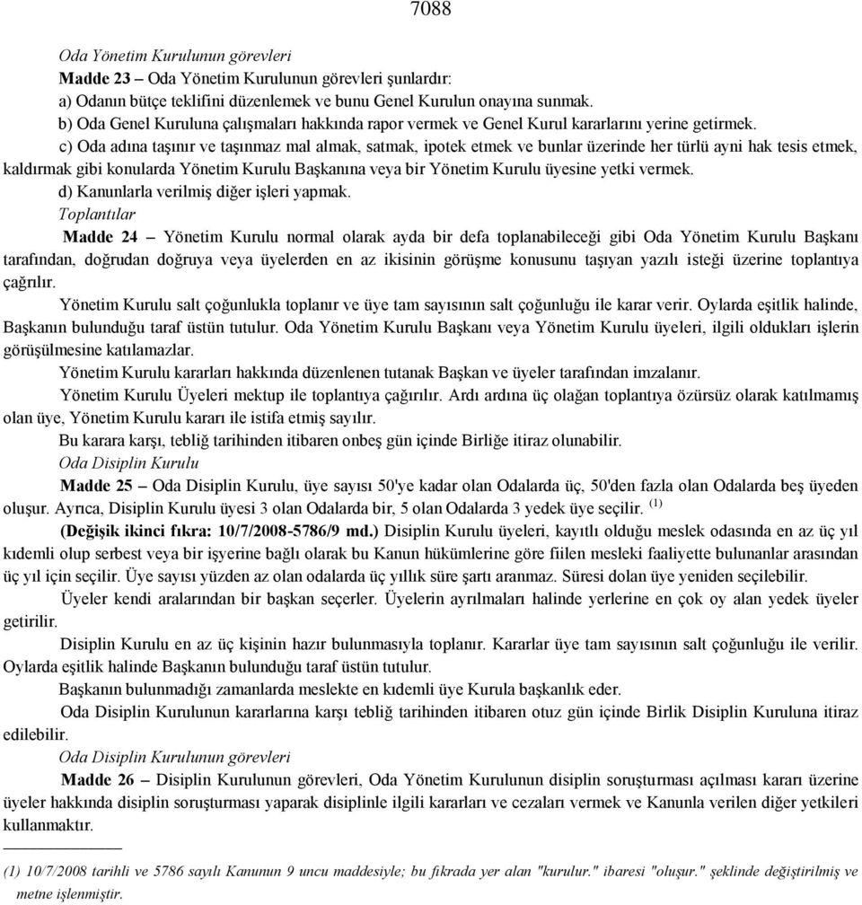 c) Oda adına taşınır ve taşınmaz mal almak, satmak, ipotek etmek ve bunlar üzerinde her türlü ayni hak tesis etmek, kaldırmak gibi konularda Yönetim Kurulu Başkanına veya bir Yönetim Kurulu üyesine