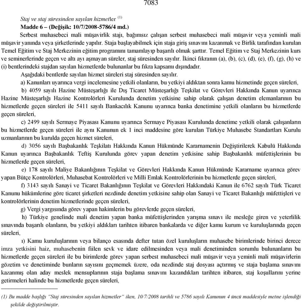 Staja başlayabilmek için staja giriş sınavını kazanmak ve Birlik tarafından kurulan Temel Eğitim ve Staj Merkezinin eğitim programını tamamlayıp başarılı olmak şarttır.