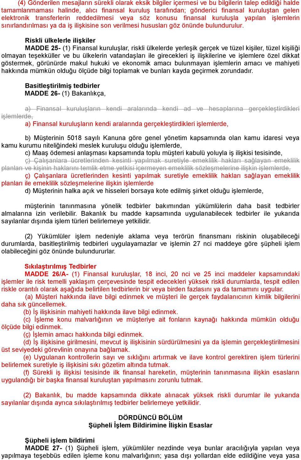 Riskli ülkelerle ilişkiler MADDE 25- (1) Finansal kuruluşlar, riskli ülkelerde yerleşik gerçek ve tüzel kişiler, tüzel kişiliği olmayan teşekküller ve bu ülkelerin vatandaşları ile girecekleri iş