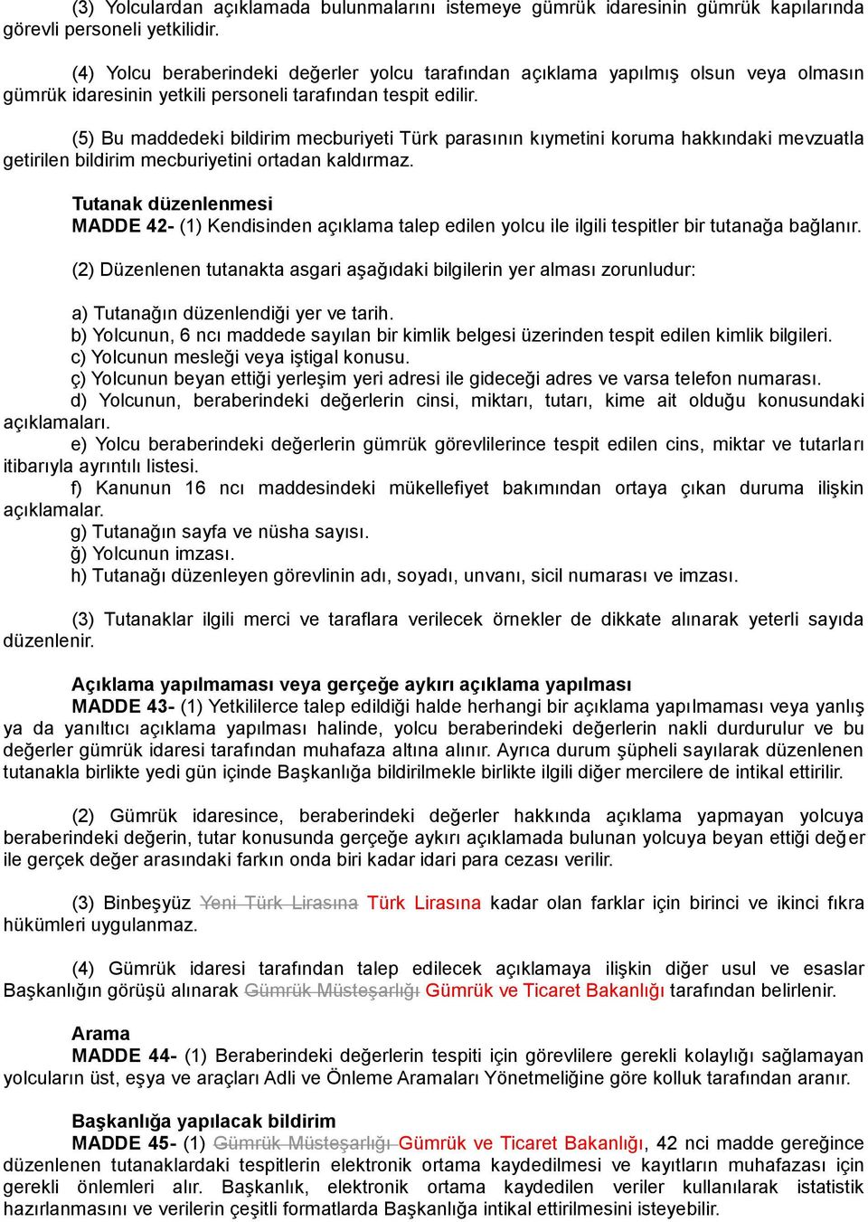 (5) Bu maddedeki bildirim mecburiyeti Türk parasının kıymetini koruma hakkındaki mevzuatla getirilen bildirim mecburiyetini ortadan kaldırmaz.