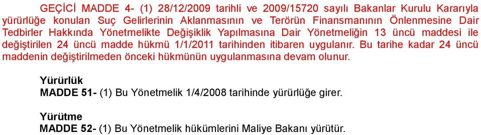 madde hükmü 1/1/2011 tarihinden itibaren uygulanır. Bu tarihe kadar 24 üncü maddenin değiştirilmeden önceki hükmünün uygulanmasına devam olunur.