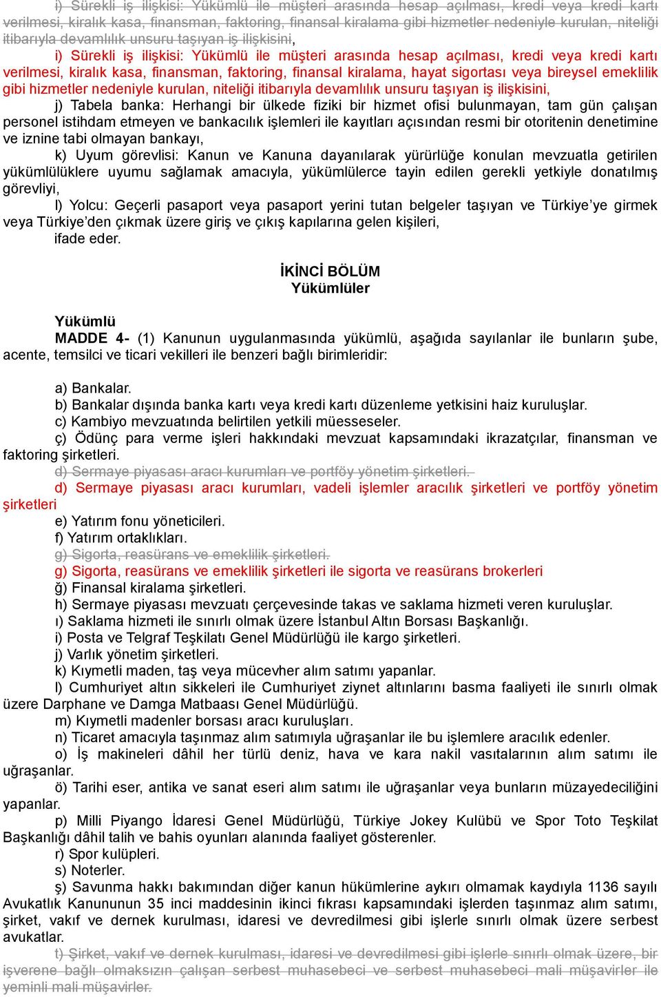 kiralama, hayat sigortası veya bireysel emeklilik gibi hizmetler nedeniyle kurulan, niteliği itibarıyla devamlılık unsuru taşıyan iş ilişkisini, j) Tabela banka: Herhangi bir ülkede fiziki bir hizmet