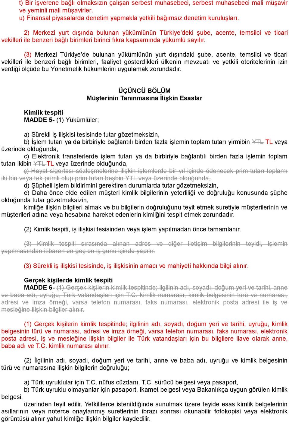 (3) Merkezi Türkiye de bulunan yükümlünün yurt dışındaki şube, acente, temsilci ve ticari vekilleri ile benzeri bağlı birimleri, faaliyet gösterdikleri ülkenin mevzuatı ve yetkili otoritelerinin izin