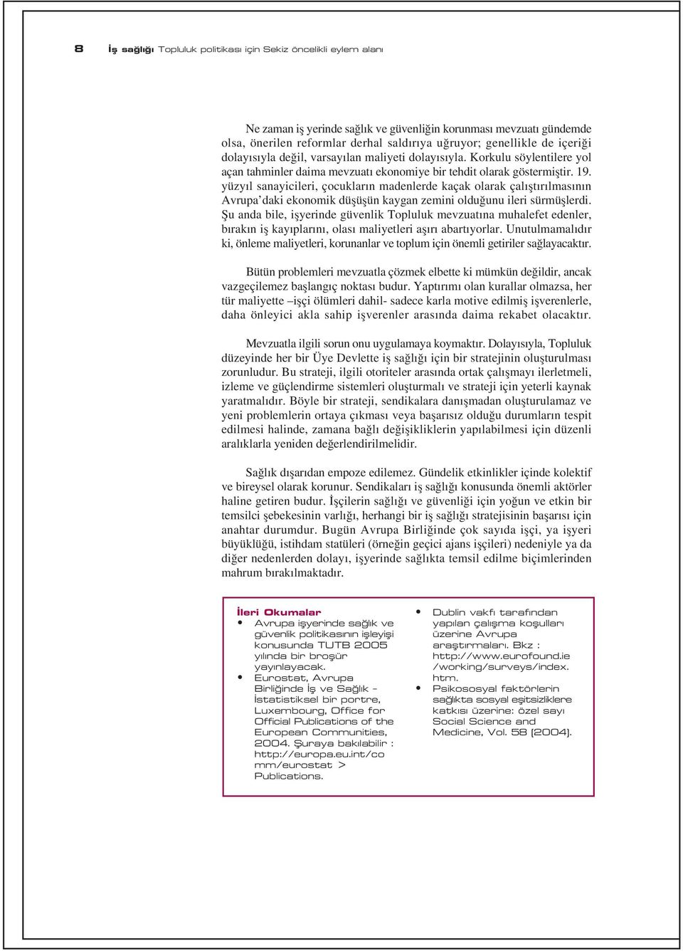 yüzyýl sanayicileri, çocuklarýn madenlerde kaçak olarak çalýþtýrýlmasýnýn Avrupa daki ekonomik düþüþün kaygan zemini olduðunu ileri sürmüþlerdi.