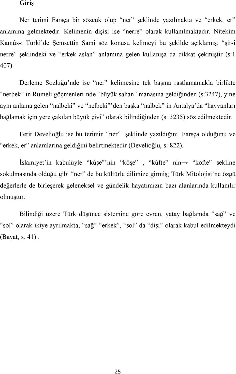 Derleme Sözlüğü nde ise ner kelimesine tek başına rastlamamakla birlikte nerbek in Rumeli göçmenleri nde büyük sahan manasına geldiğinden (s:3247), yine aynı anlama gelen nalbeki ve nelbeki den başka