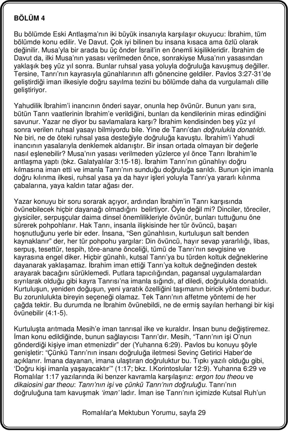 Bunlar ruhsal yasa yoluyla doğruluğa kavuşmuş değiller. Tersine, Tanrı nın kayrasıyla günahlarının affı gönencine geldiler.