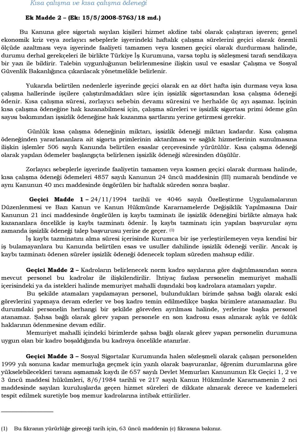 ölçüde azaltması veya işyerinde faaliyeti tamamen veya kısmen geçici olarak durdurması halinde, durumu derhal gerekçeleri ile birlikte Türkiye Đş Kurumuna, varsa toplu iş sözleşmesi tarafı sendikaya